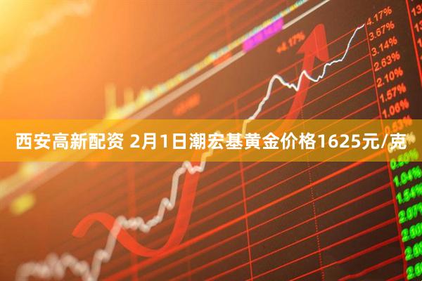 西安高新配资 2月1日潮宏基黄金价格1625元/克